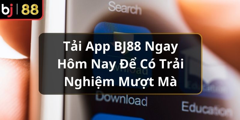 Ưu điểm gì khi tải app Bj88?